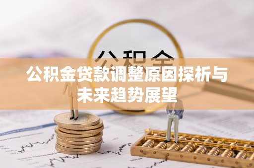 新庄公积金贷款调整原因探析与未来趋势展望