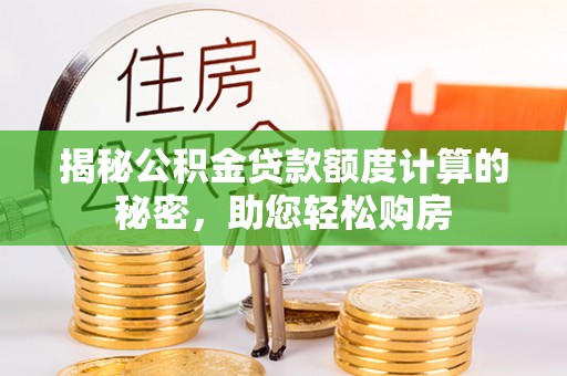 新庄揭秘公积金贷款额度计算的秘密，助您轻松购房