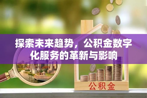新庄探索未来趋势，公积金数字化服务的革新与影响