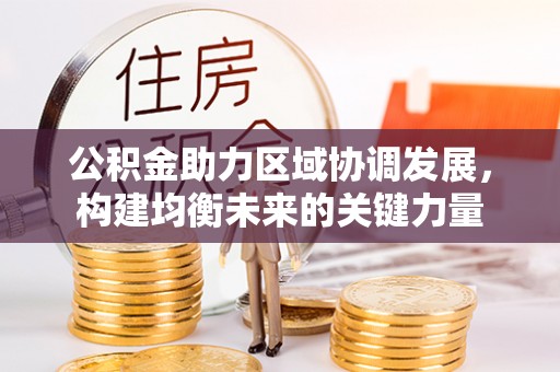 新庄公积金助力区域协调发展，构建均衡未来的关键力量