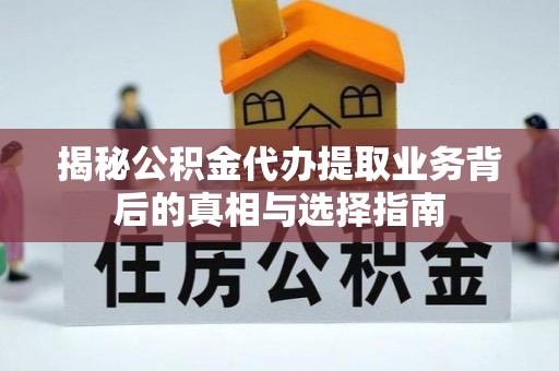 新庄揭秘公积金代办提取业务背后的真相与选择指南