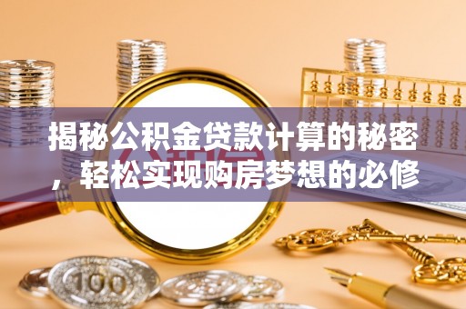 新庄揭秘公积金贷款计算的秘密，轻松实现购房梦想的必修课
