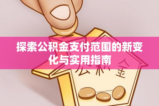新庄探索公积金支付范围的新变化与实用指南