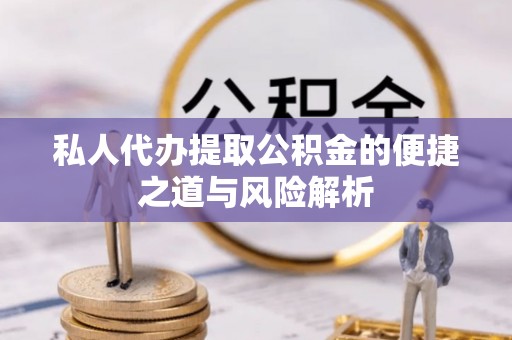 新庄私人代办提取公积金的便捷之道与风险解析