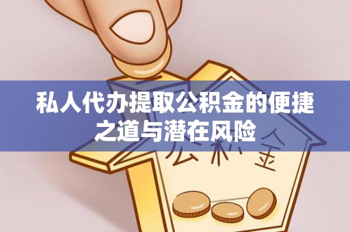 新庄私人代办提取公积金的便捷之道与潜在风险