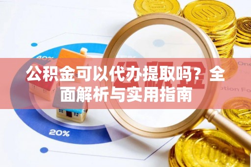 新庄公积金可以代办提取吗？全面解析与实用指南