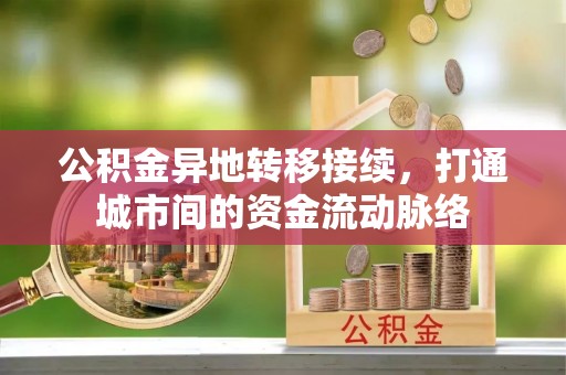 新庄公积金异地转移接续，打通城市间的资金流动脉络
