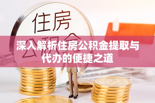 新庄深入解析住房公积金提取与代办的便捷之道