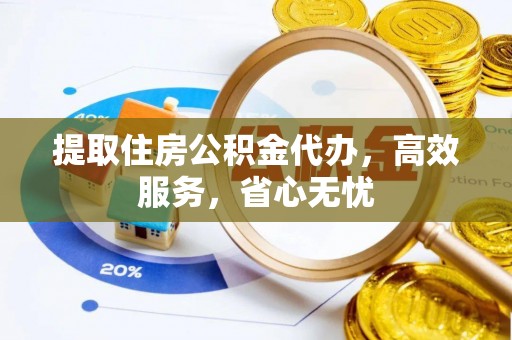 新庄提取住房公积金代办，高效服务，省心无忧