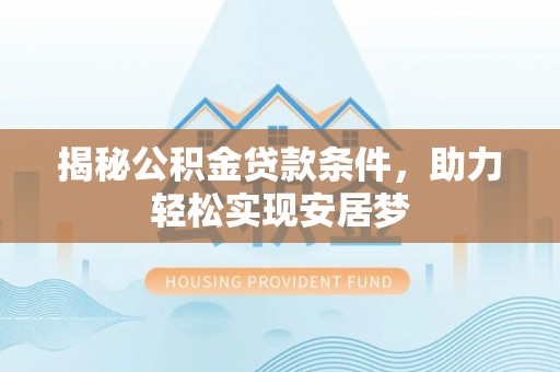 新庄揭秘公积金贷款条件，助力轻松实现安居梦