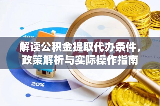 新庄解读公积金提取代办条件，政策解析与实际操作指南