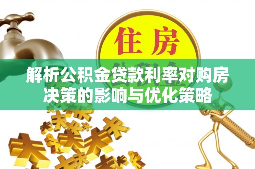 新庄解析公积金贷款利率对购房决策的影响与优化策略