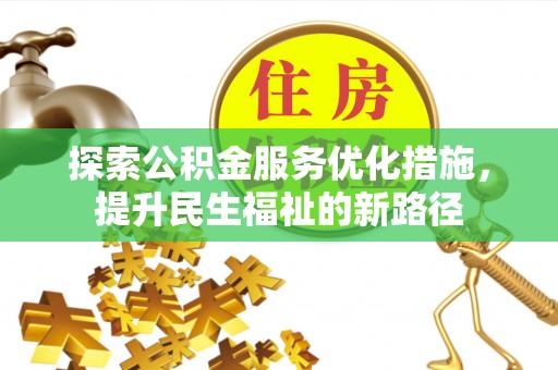 新庄探索公积金服务优化措施，提升民生福祉的新路径