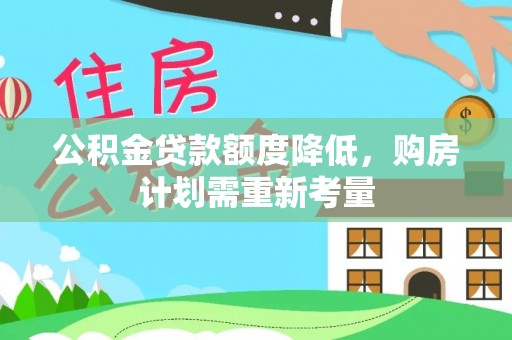 新庄公积金贷款额度降低，购房计划需重新考量