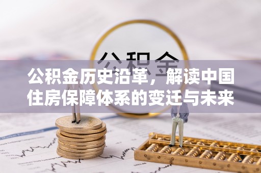 新庄公积金历史沿革，解读中国住房保障体系的变迁与未来