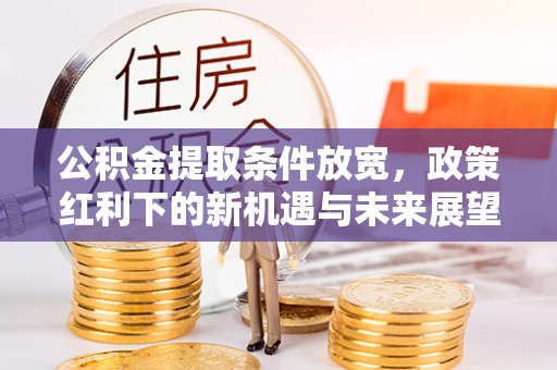 新庄公积金提取条件放宽，政策红利下的新机遇与未来展望