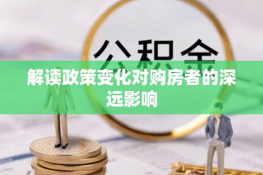 新庄解读政策变化对购房者的深远影响