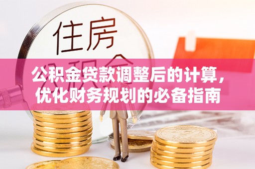 新庄公积金贷款调整后的计算，优化财务规划的必备指南