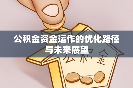 新庄公积金资金运作的优化路径与未来展望