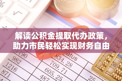 新庄解读公积金提取代办政策，助力市民轻松实现财务自由