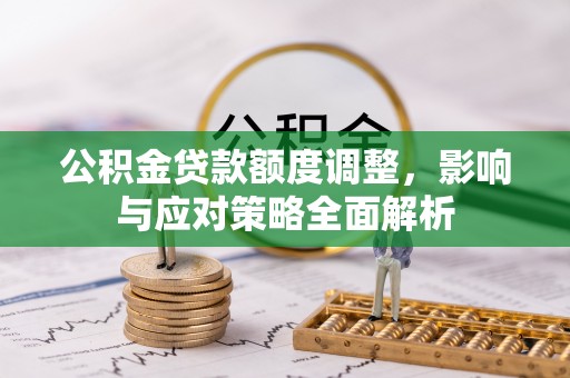 新庄公积金贷款额度调整，影响与应对策略全面解析