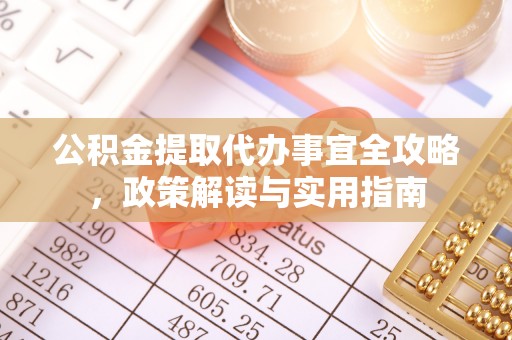 新庄公积金提取代办事宜全攻略，政策解读与实用指南