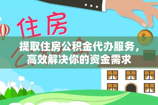 新庄提取住房公积金代办服务，高效解决你的资金需求