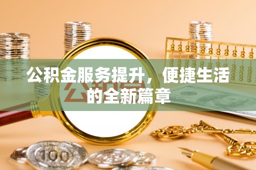 新庄公积金服务提升，便捷生活的全新篇章