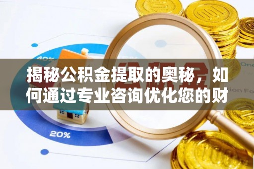 新庄揭秘公积金提取的奥秘，如何通过专业咨询优化您的财务规划