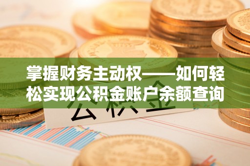 新庄掌握财务主动权——如何轻松实现公积金账户余额查询